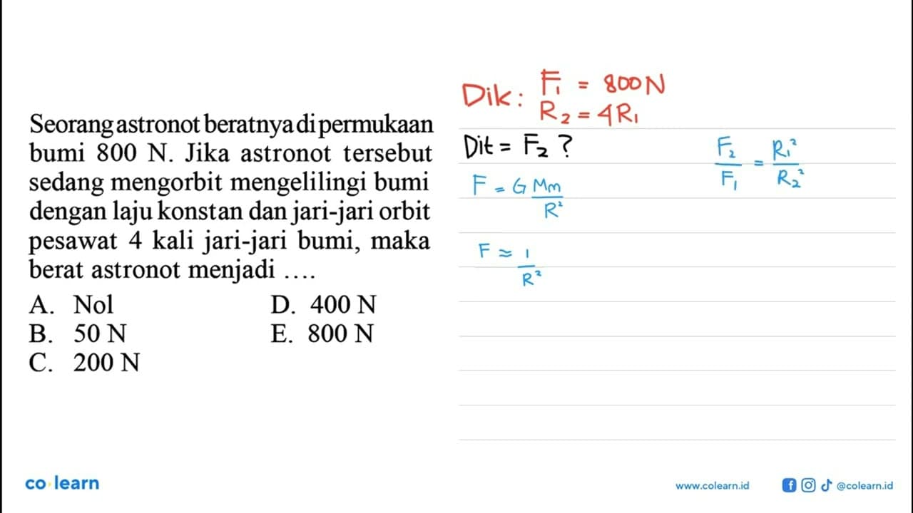 Seorang astronot beratnya dipermukaan bumi 800 N . Jika