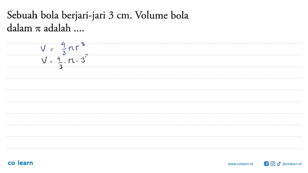 Sebuah bola berjari-jari 3 cm. Volume bola dalam pi adalah