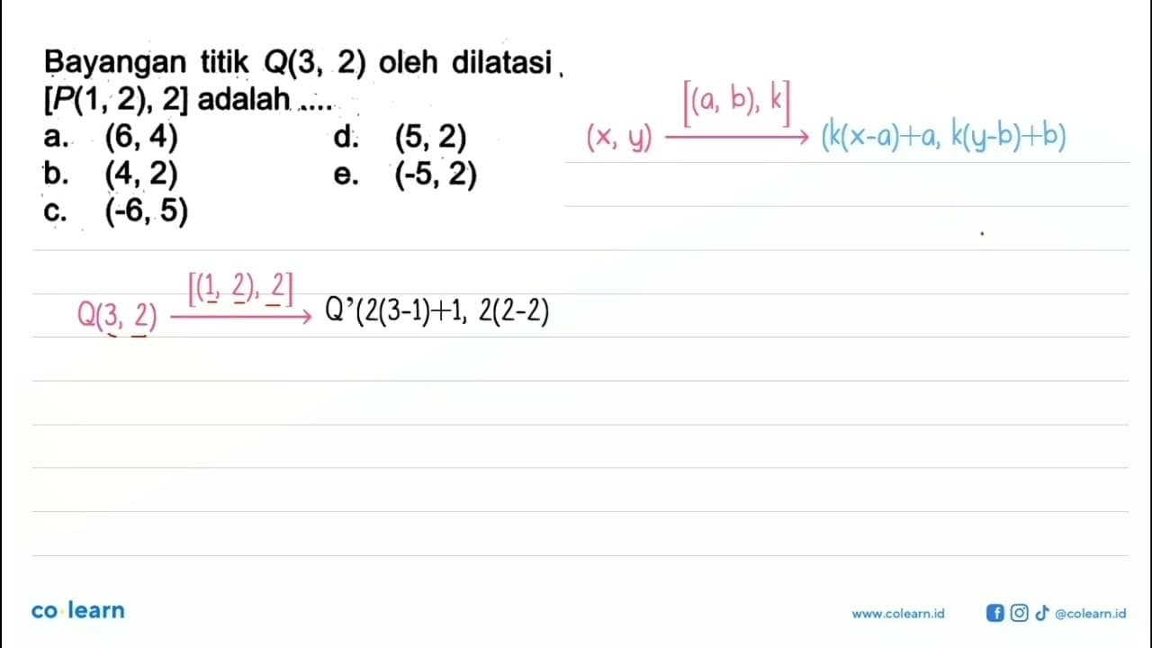 Bayangan titik Q(3,2) oleh dilatasi [P(1,2), 2] adalah ....