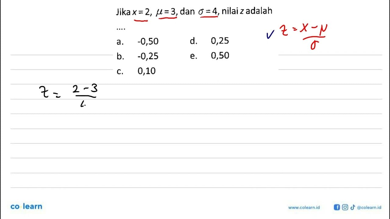 Jika x=2, mu=3, dan sigma=4 , nilai z adalah... a. -0,50 d.