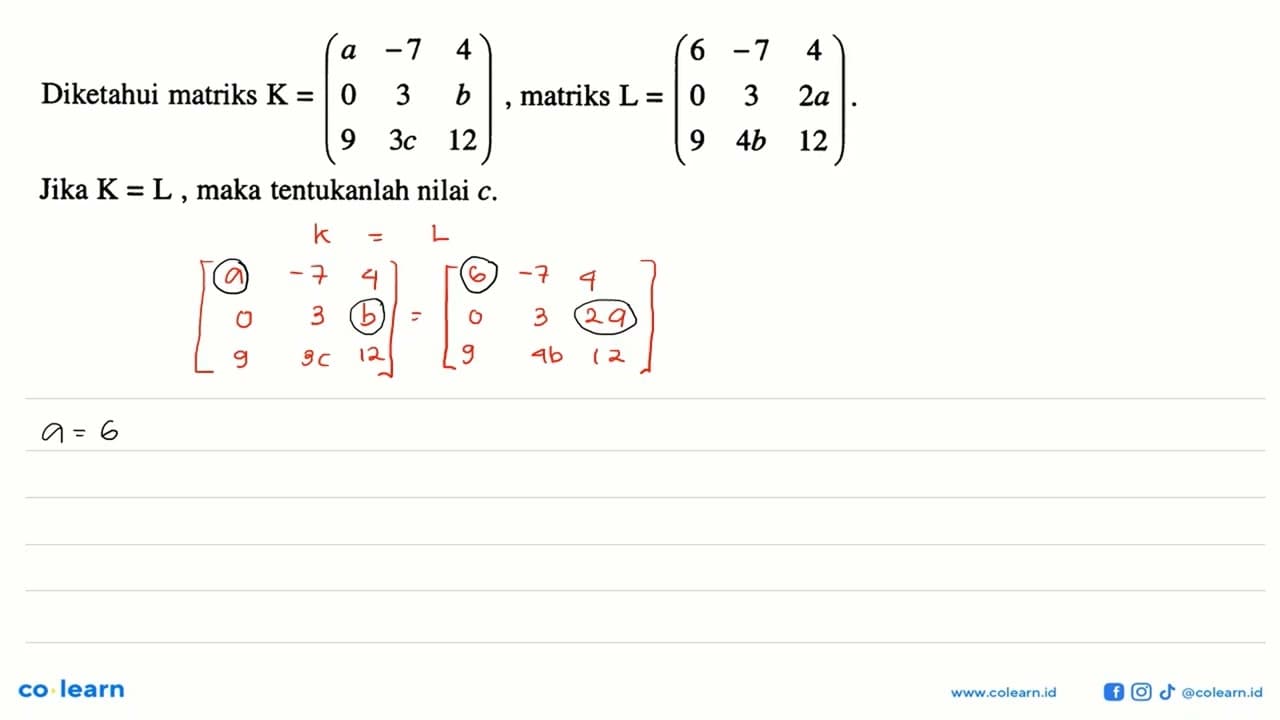 Diketahui matriks K=(a -7 4 0 3 b 9 3c 12), matriks L=(6 -7