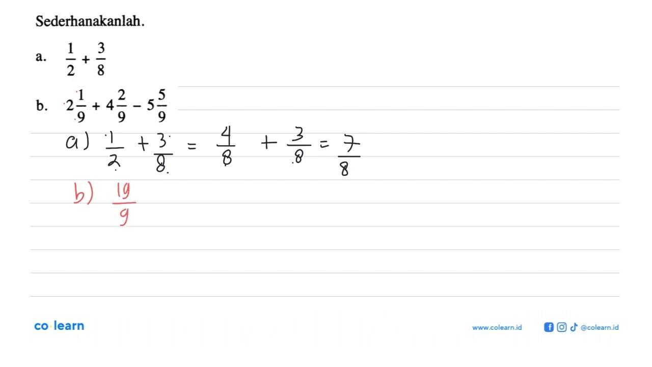 Sederhanakanlah.a. 1/2 + 3/8 b. 2 1/9 + 4 2/9 - 5 5/9