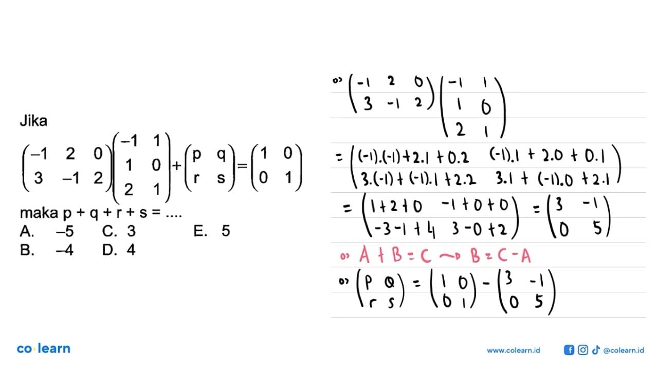 Jika (-1 2 0 3 -1 2)(-1 1 1 0 2 1) +(p q r s)=(1 0 0 1)