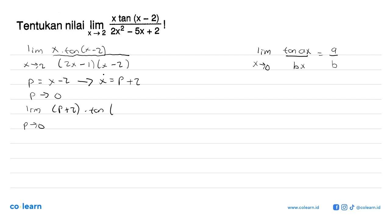 Tentukan nilai limit x -> 2 x tan(x-2)/(2x^2-5x+2) !