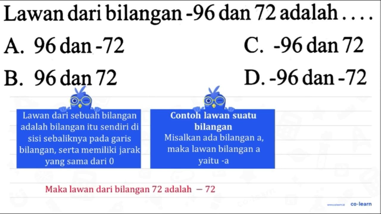 Lawan dari bilangan -96 dan 72 adalah .... A. 96 dan -72 C.