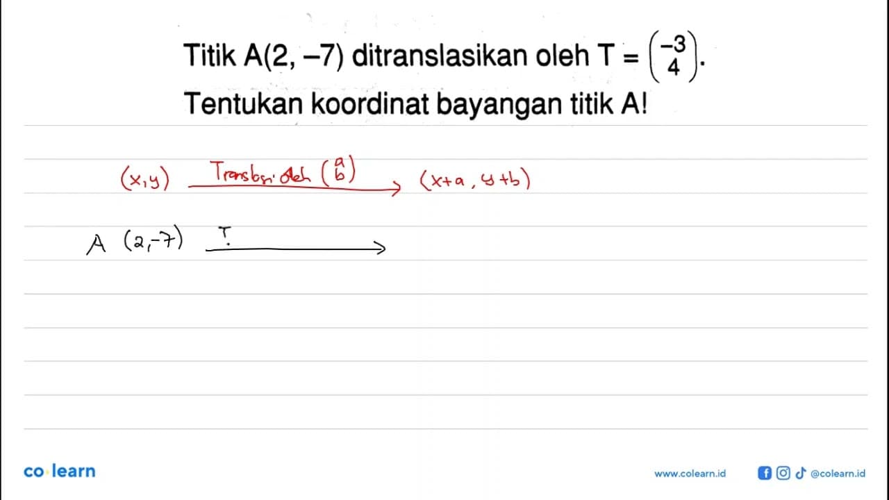 Titik A(2,-7) ditranslasikan oleh T=(-3 4). Tentukan