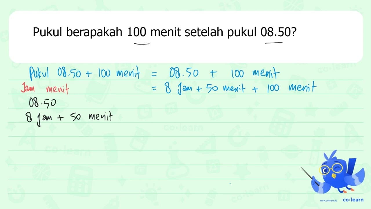 Pukul berapakah 100 menit setelah pukul 08.50?