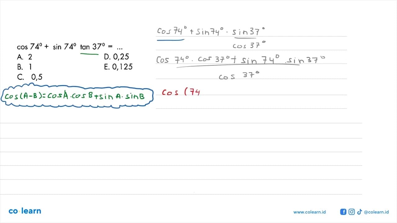 cos 74+sin 74 tan 37=... A. 2D. 0,25B. 1E. 0,125C. 0,5