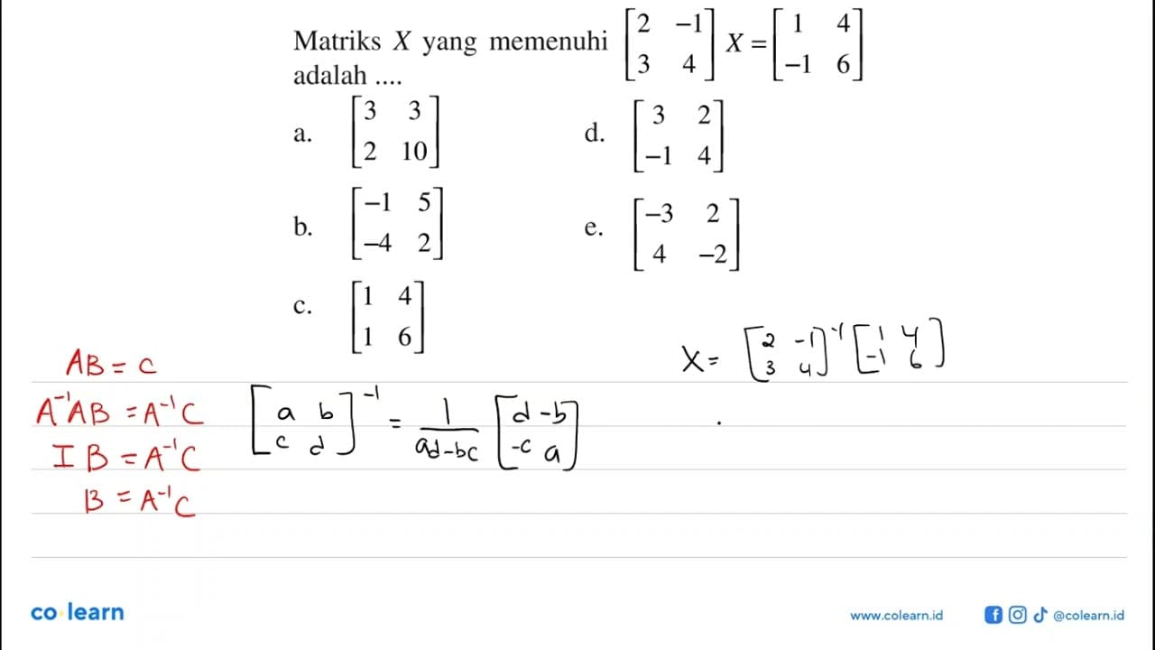 Matriks X yang memenuhi [2 -1 3 4]X=[1 4 -1 6] adalah ...