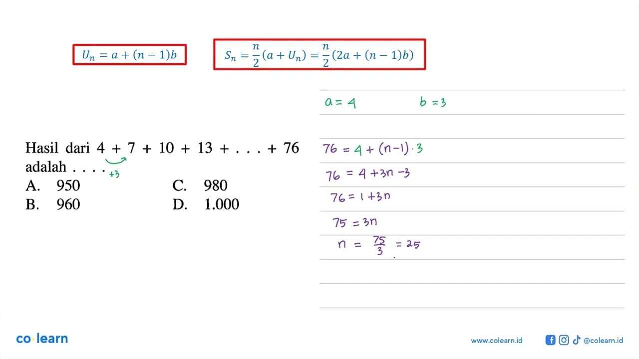 Hasil dari 4 + 7 + 10 + 13 + .... + 76 adalah.... A. 950 B.