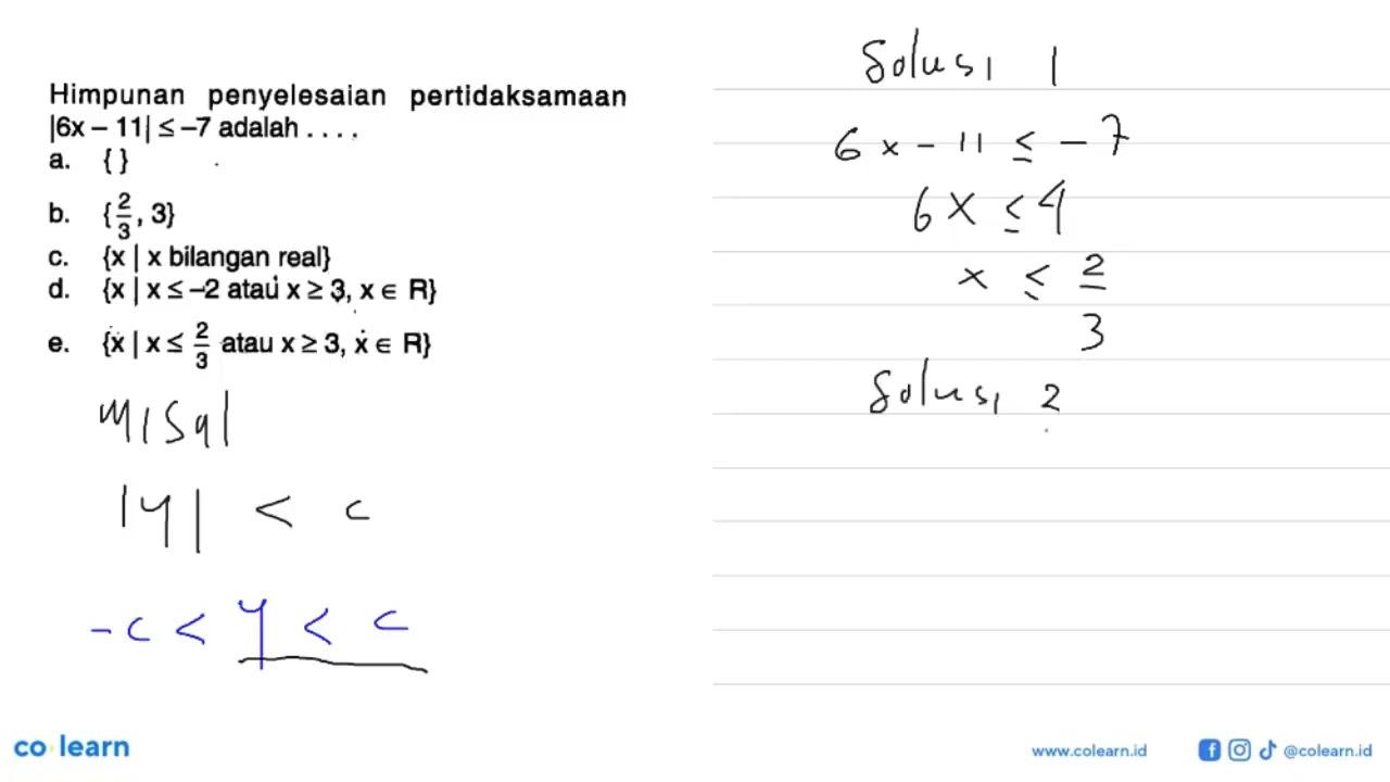 Himpunan penyelesaian pertidaksamaan |6x-11|<=-7 adalah ...