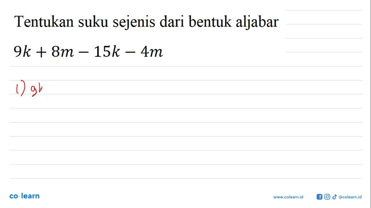 Tentukan suku sejenis dari bentuk aljabar 9k + 8m - 15k -