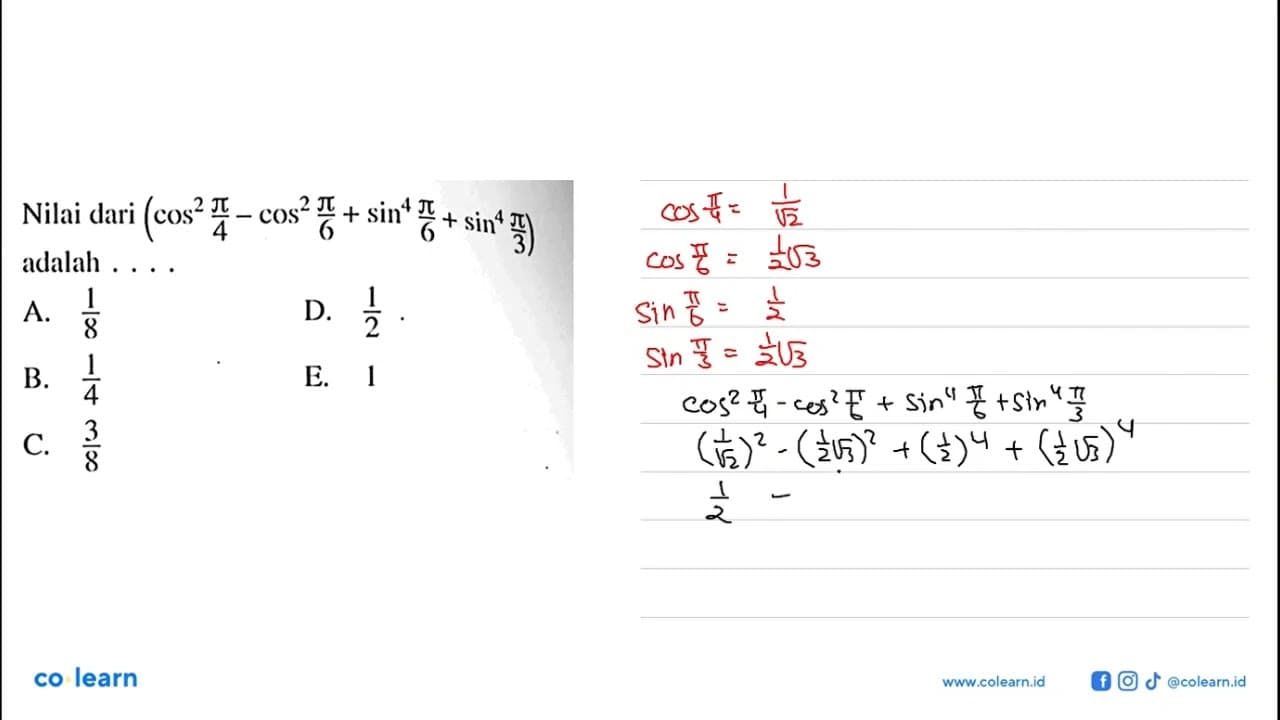 Nilai dari (cos^2 pi/4-cos^2 pi/6+sin^4 pi/6+sin^4 pi/3)