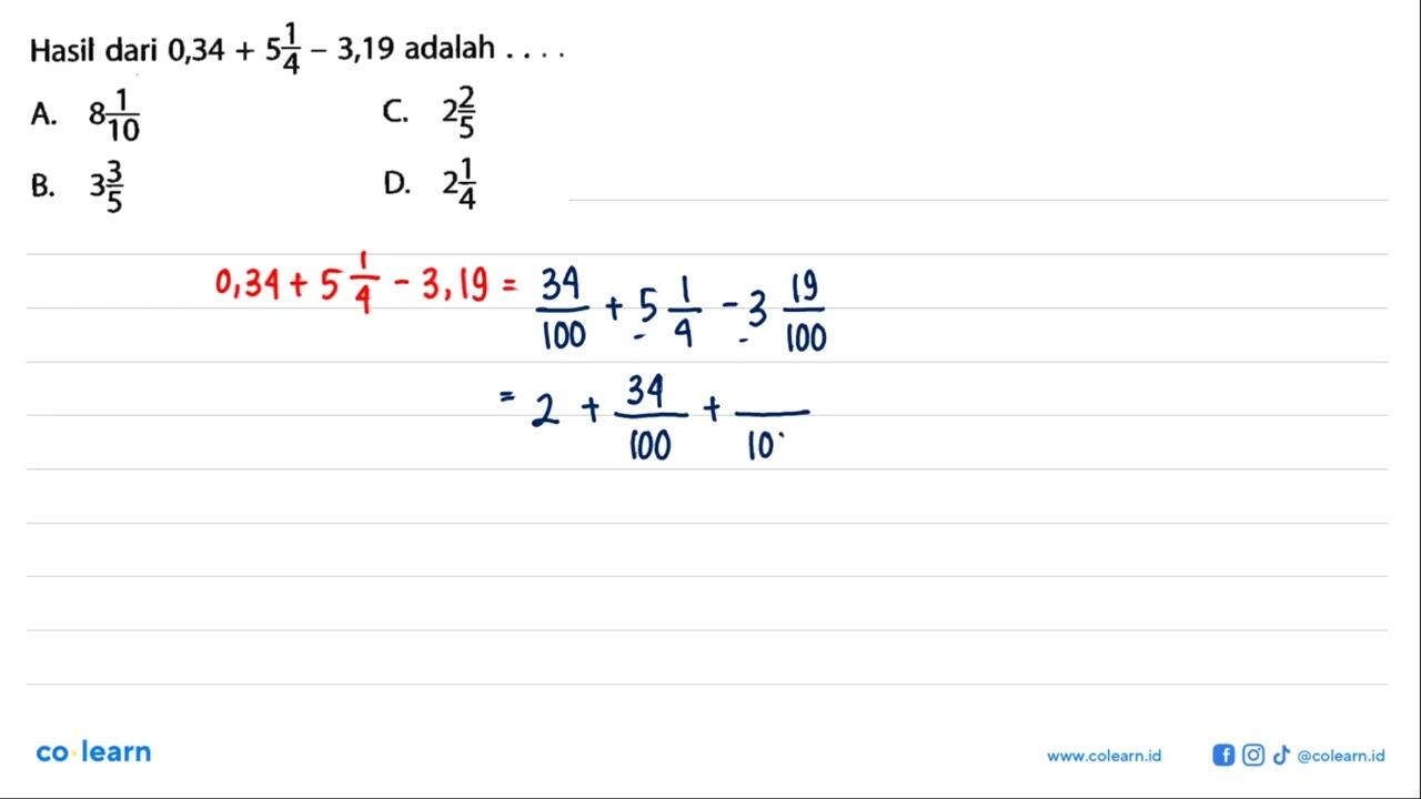 Hasil dari 0,34 + 5 1/4 - 3,19 adalah ....