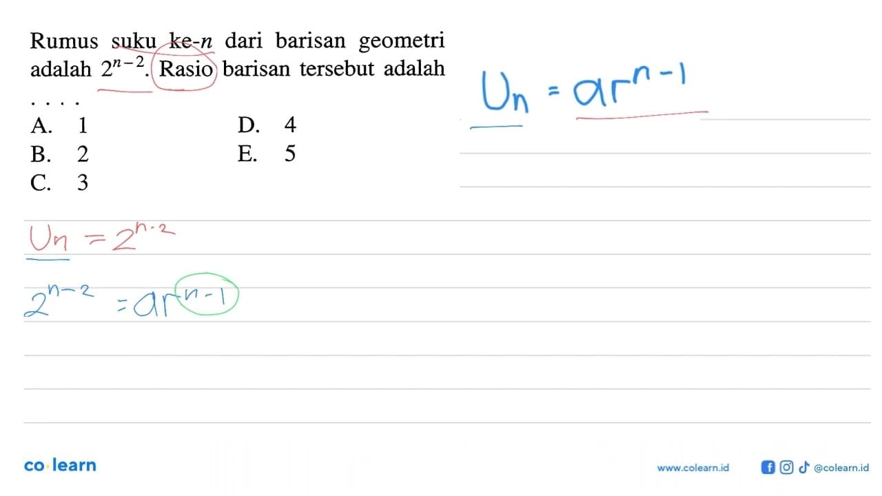 Rumus suku ke- n dari barisan geometri adalah 2^n-2 . Rasio