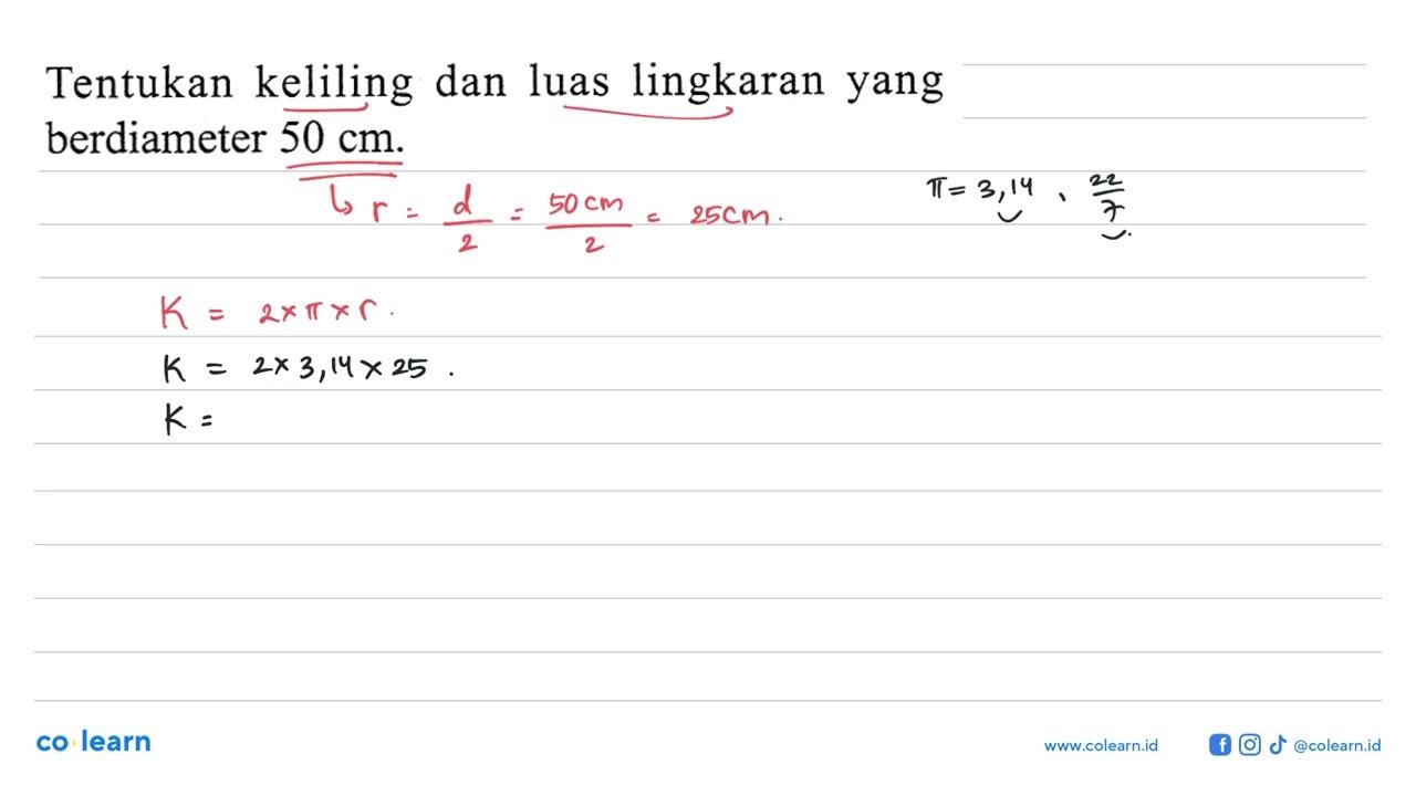 Tentukan keliling dan luas lingkaran yang berdiameter 50 cm