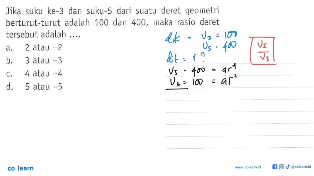 Jika suku ke-3 dan suku-5 dari suatu deret geometri