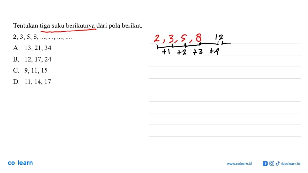 Tentukan tiga suku berikutnya dari pola berikut: 2, 3, 5, 8