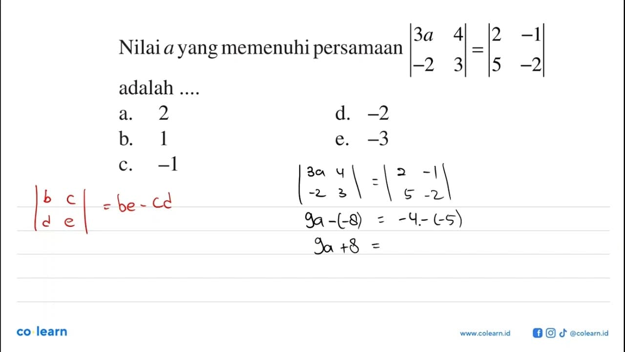 Nilai a yang memenuhi persamaan [3a 4 -2 3]=[2 -1 5 -2]