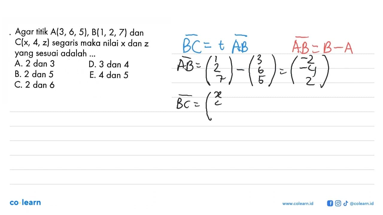 Agar titik A(3,6,5), B(1,2,7) dan C(x,4,z) segaris maka