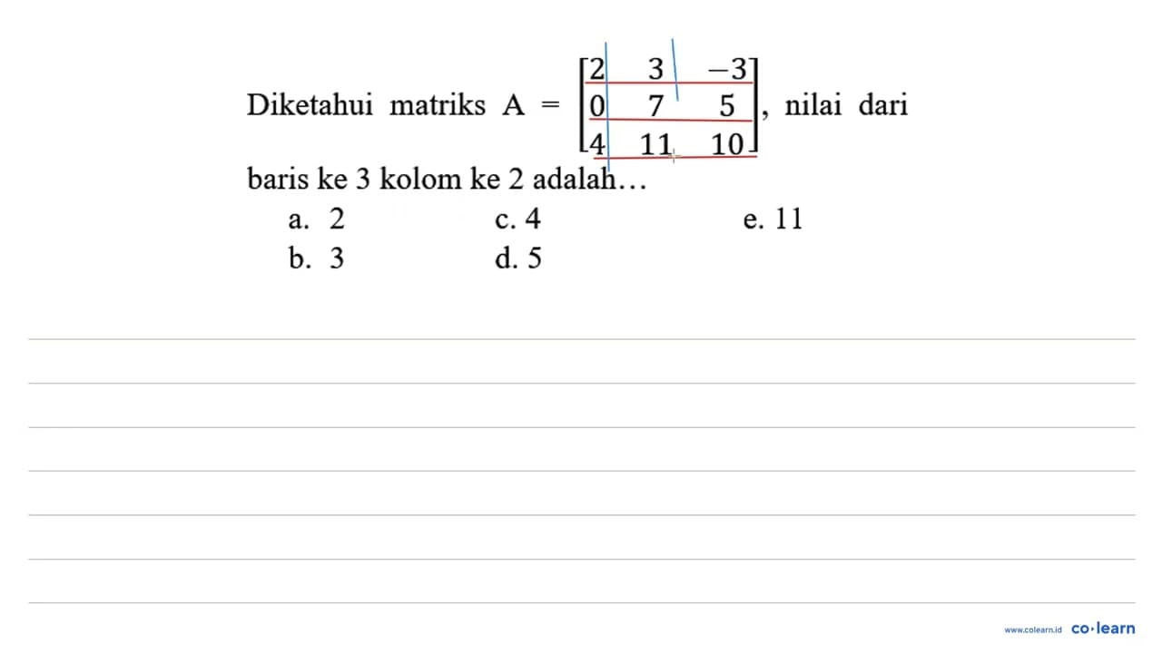 Diketahui matriks A=[2 3 -3 0 7 5 4 11 10] , nilai dari