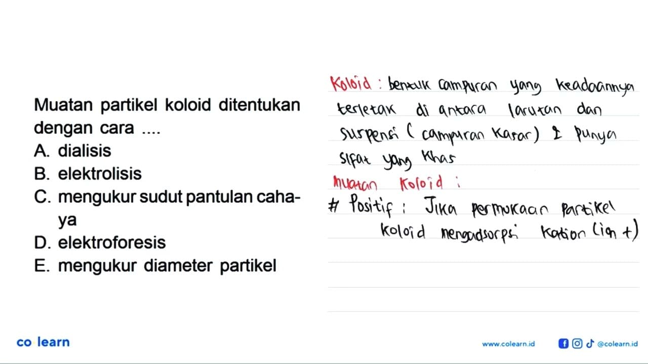 Muatan partikel koloid ditentukan dengan cara....