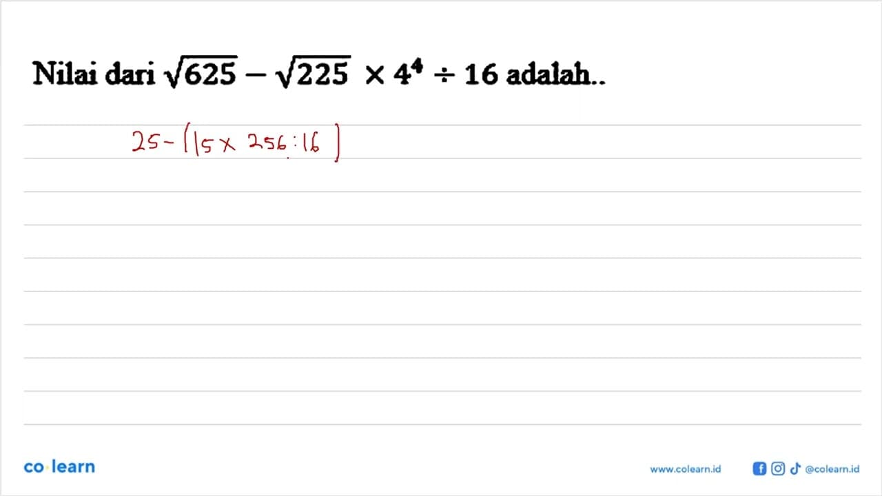 Nilai dari akar(625)-akar(225)x4^4:16 adalah..