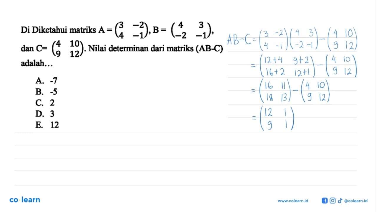 Di Diketahui matriks A=(3 -2 4 -1), B=(4 3 -2 -1), dan C=(4