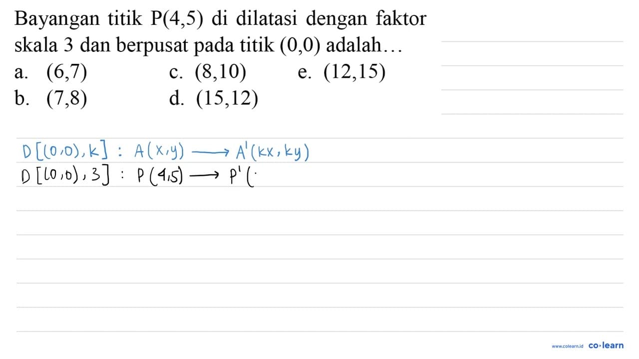 Bayangan titik P(4,5) di dilatasi dengan faktor skala 3 dan