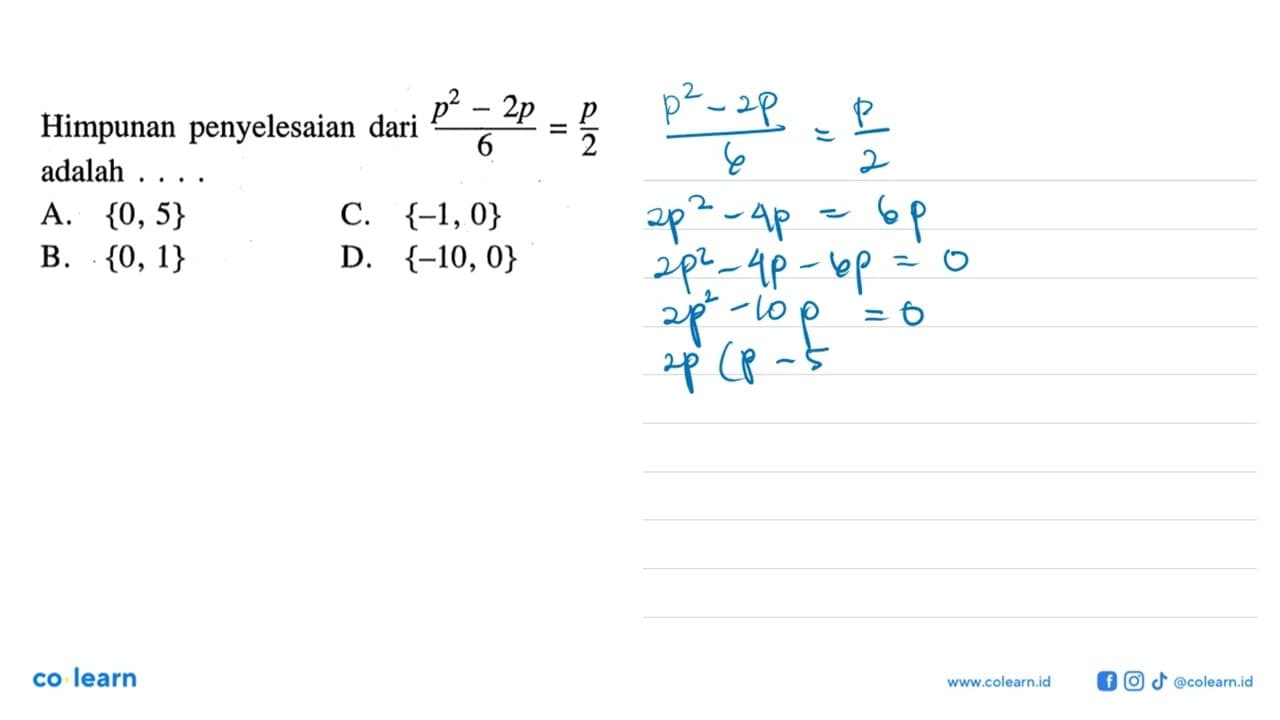 Himpunan penyelesaian p^2 - 2p/6 = p/2 adalah.... A. {0, 5}