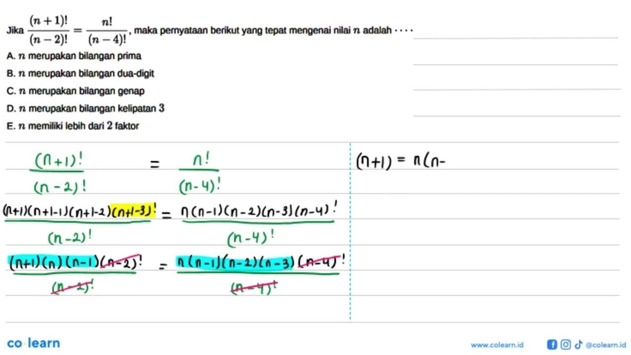 Jika (n+1)!/(n-2)!=n!/(n-4)!, maka pernyataan berikut yang