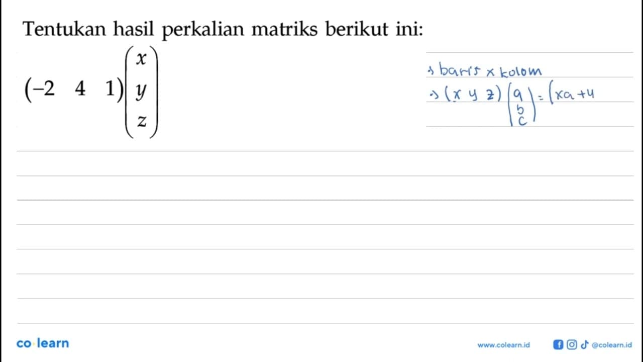 Tentukan hasil perkalian matriks berikut ini: (-2 4 1)(x y