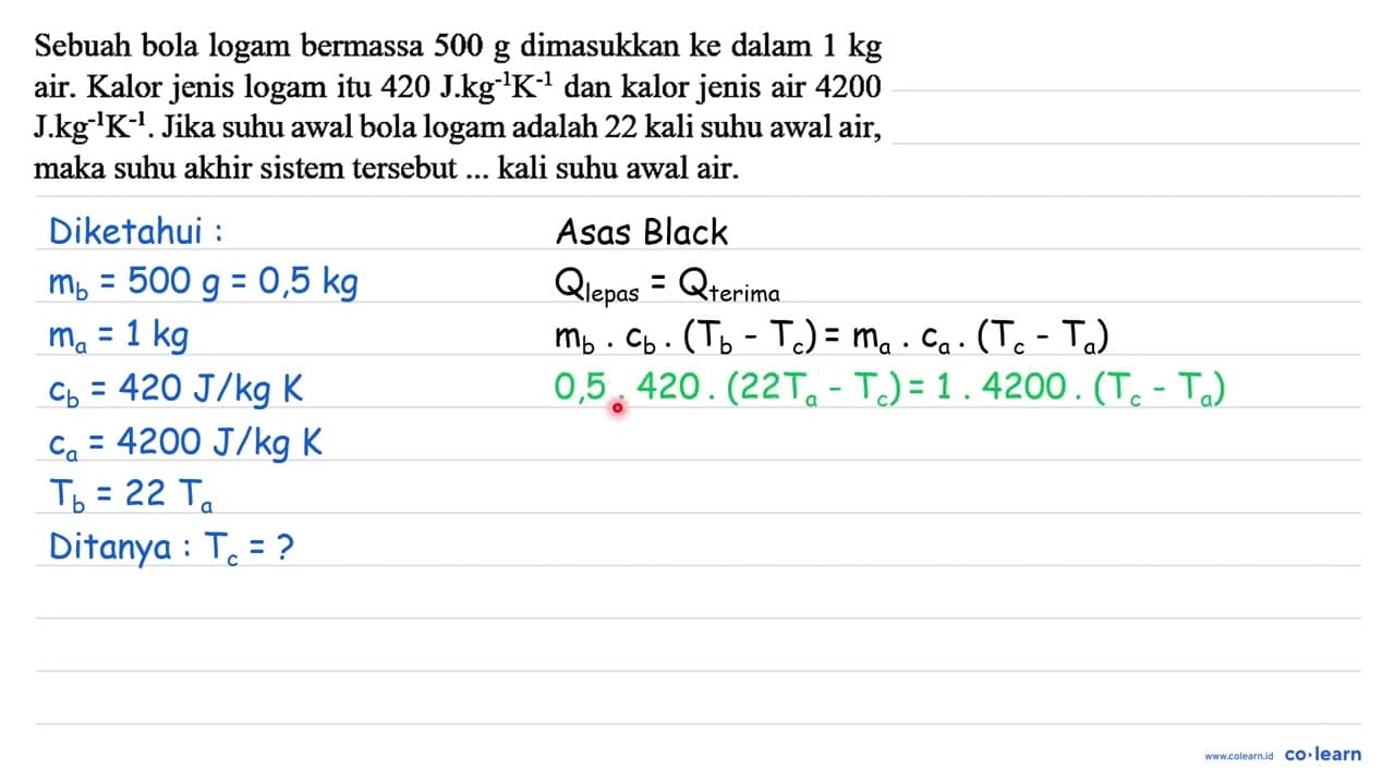 Sebuah bola logam bermassa 500 g dimasukkan ke dalam 1 kg