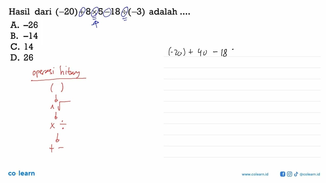 Hasil dari (-20) + 8 x 5 - 18 : (-3) adalah A. -26 B. -14