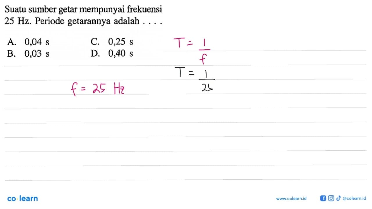 Suatu sumber getar mempunyai frekuensi 25 Hz . Periode