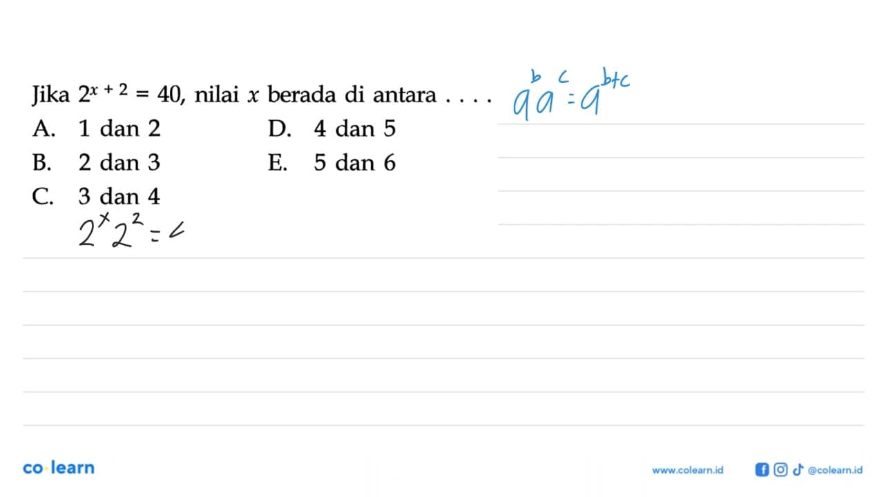 Jika 2^(x+2)=40, nilai x berada di antara....