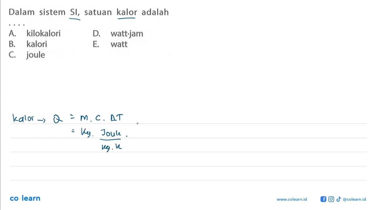 Dalam sistem SI, satuan kalor adalah ...