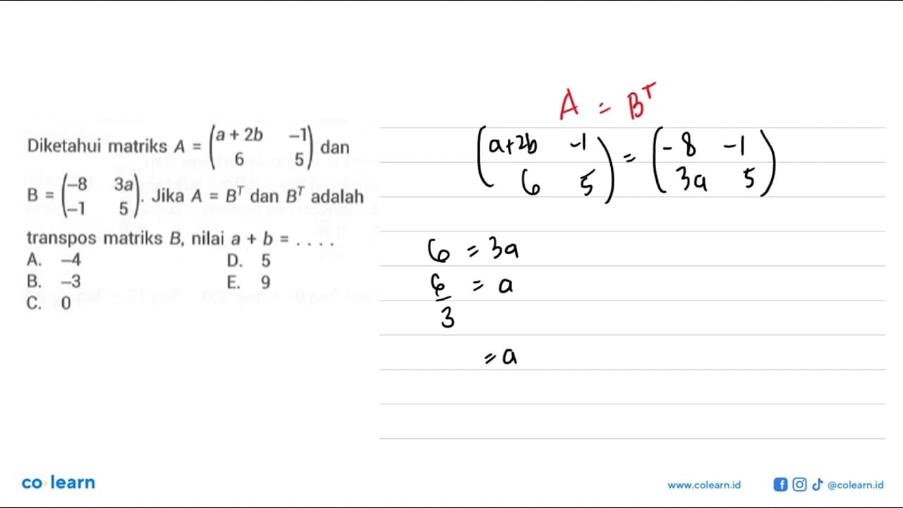 Diketahui matriks A=(a+2b -1 6 5) dan B=(-8 3a -1 5). Jika