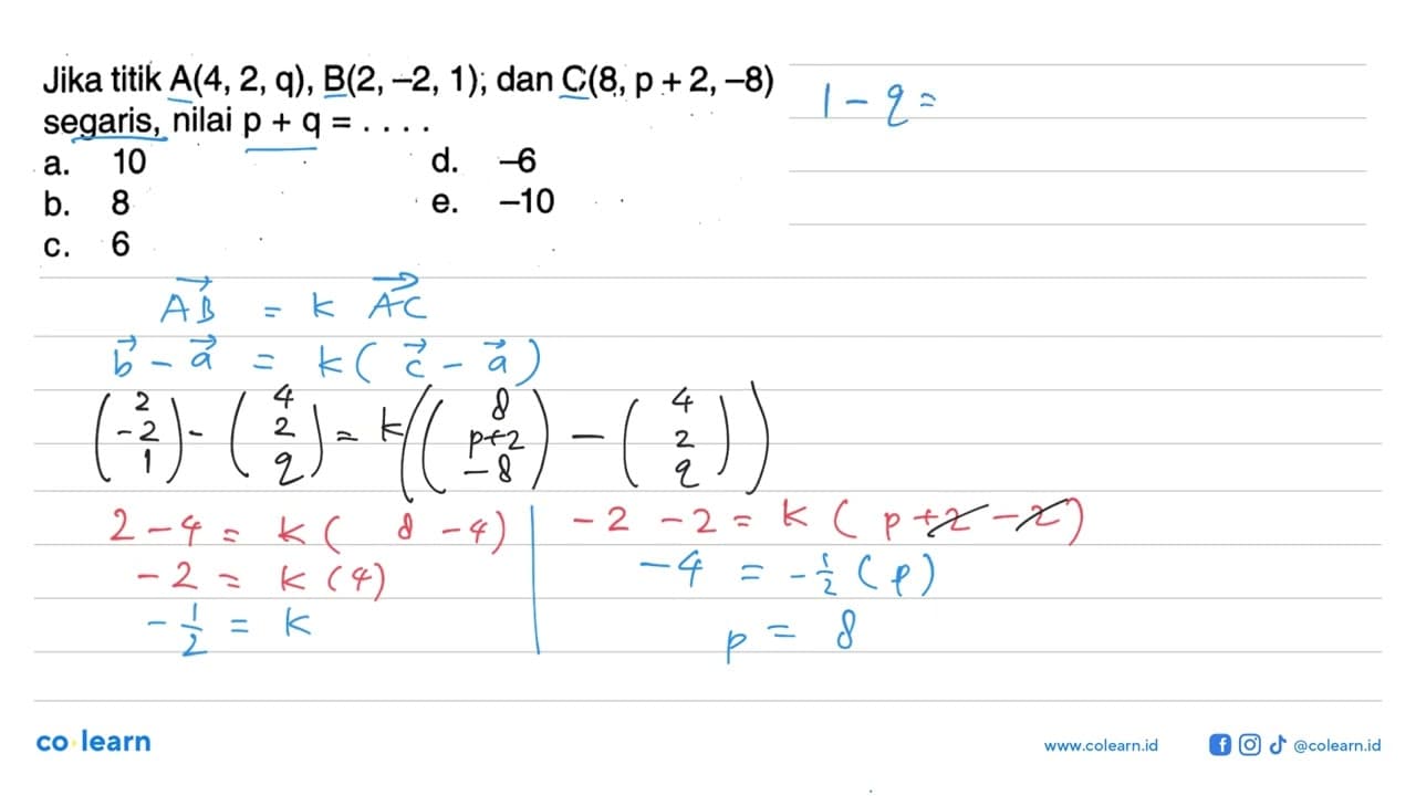 Jika titik A(4,2,q), B(2,-2,1); dan C(8, p+2,-8) segaris,