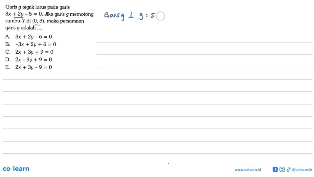 Garis g tegak lurus pada garis 3x + 2y - 5 = 0. Jika garis
