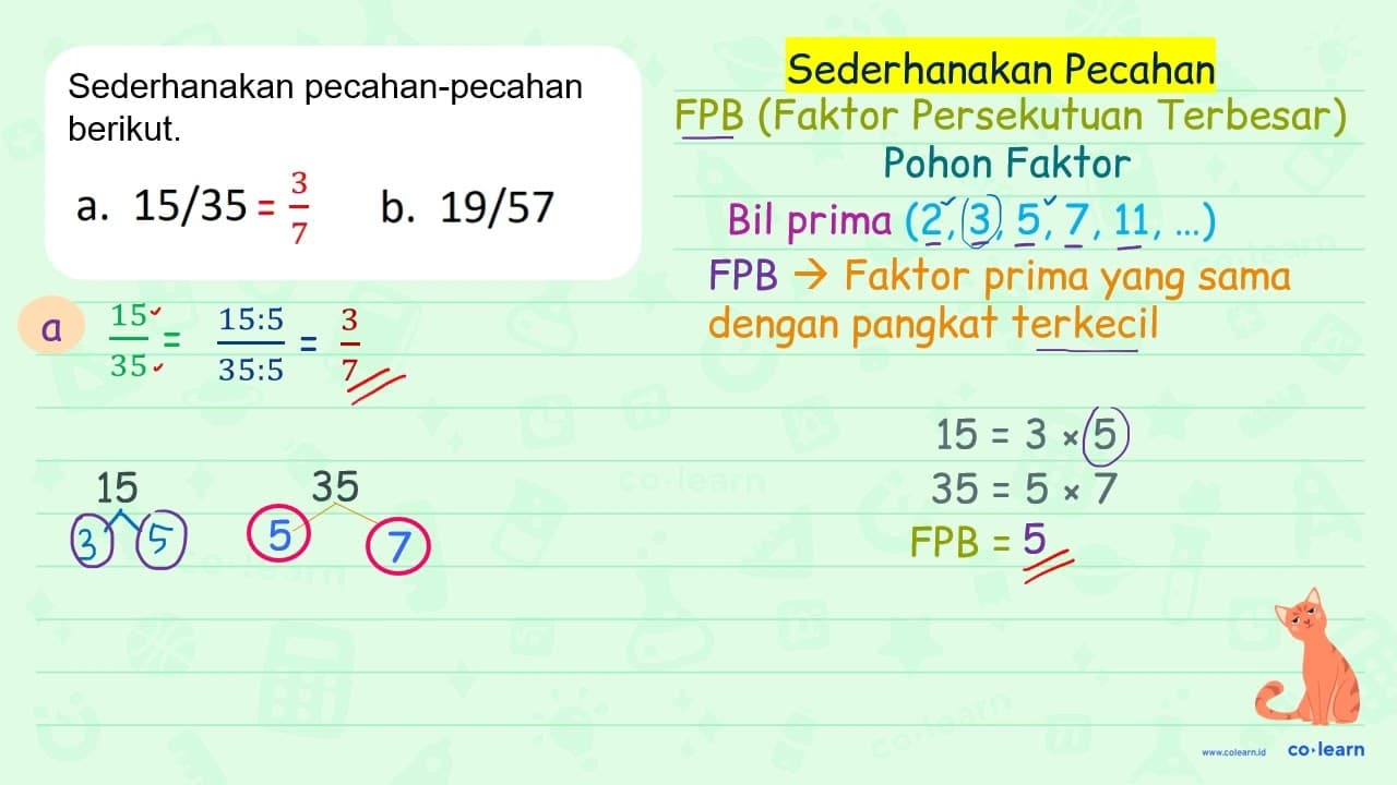 Sederhanakan pecahan-pecahan berikut. a. 15 / 35 b. 19 / 57