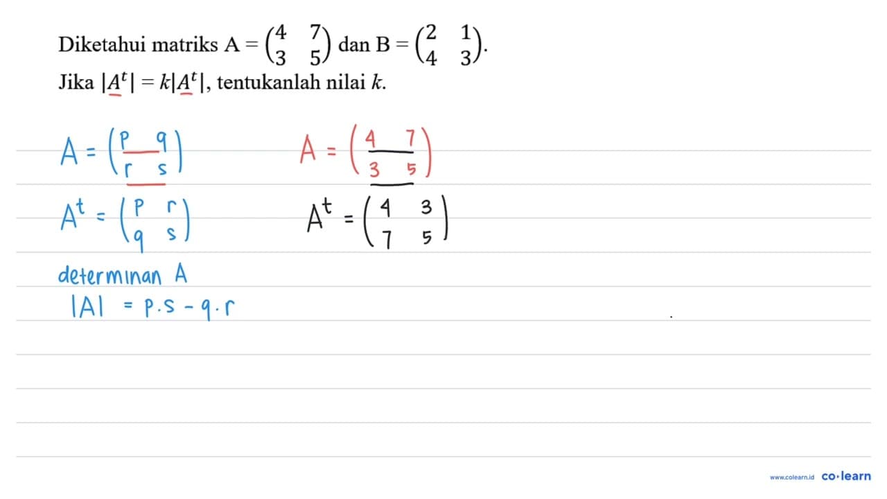 Diketahui matriks A=(4 7 3 5) dan B=(2 1 4 3) . Jika