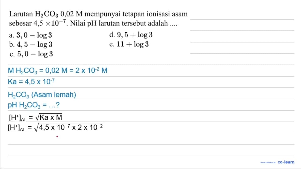 Larutan H_(2) CO_(3) 0,02 M mempunyai tetapan ionisasi asam