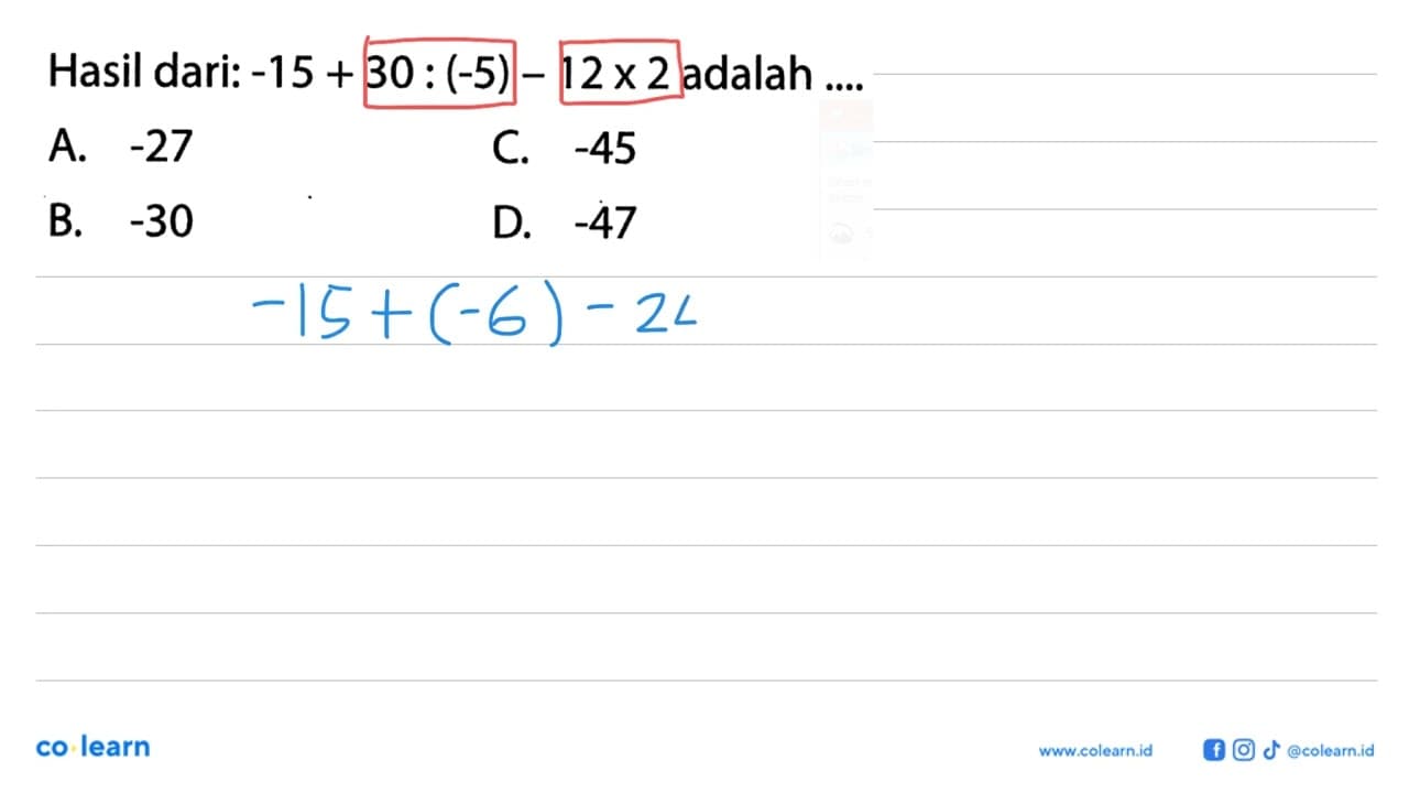 Hasil dari: -15 + 30 : (-5) - 12x 2 adalah A. -27 C -45 B.