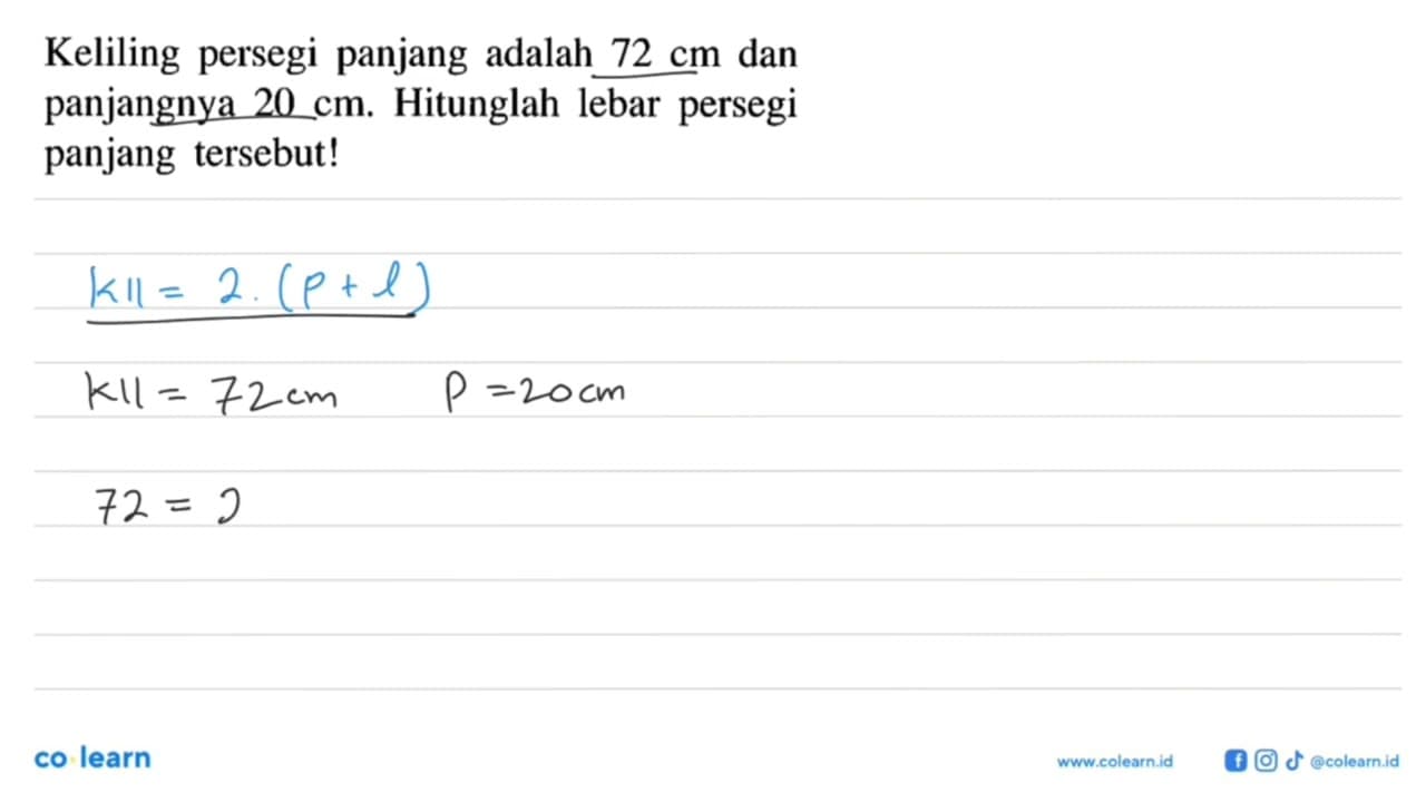 Keliling persegi panjang adalah 72 cm dan panjangnya 20 cm.