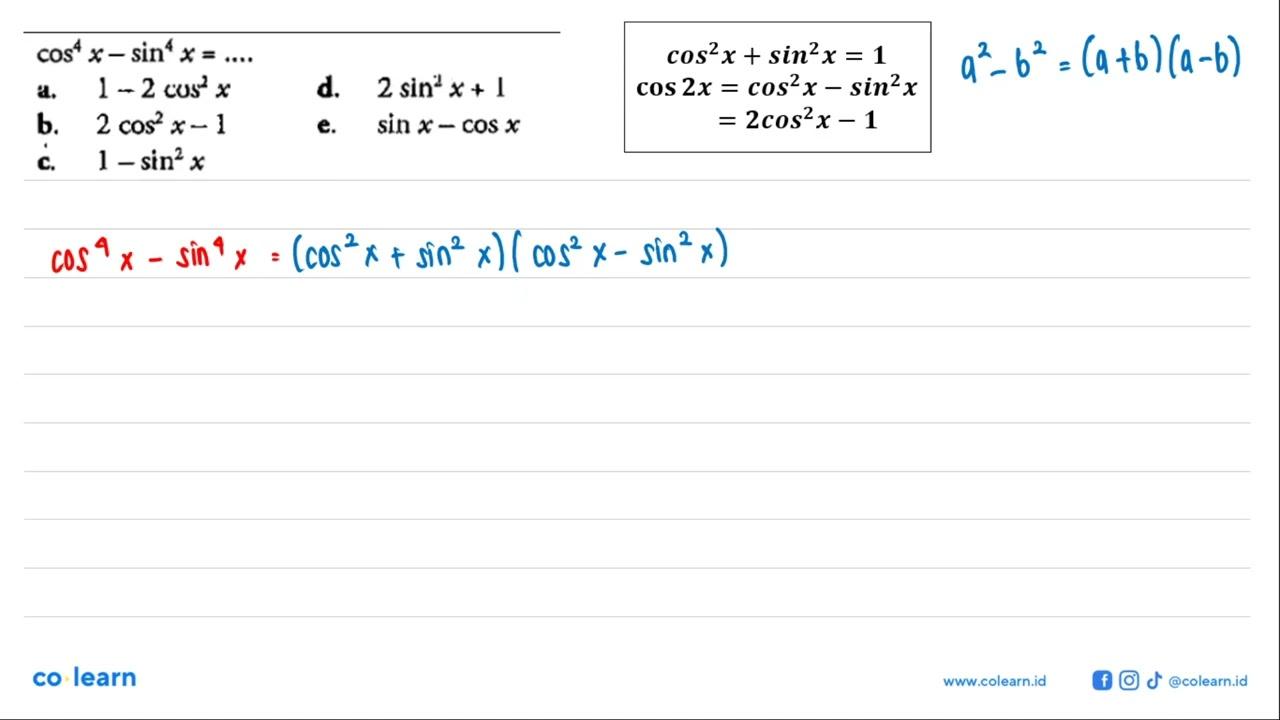 cos^4x-sin^4x=.... a. 1-2cos^2x b. 2cos^2x-1 c. 1-sin^2x d.