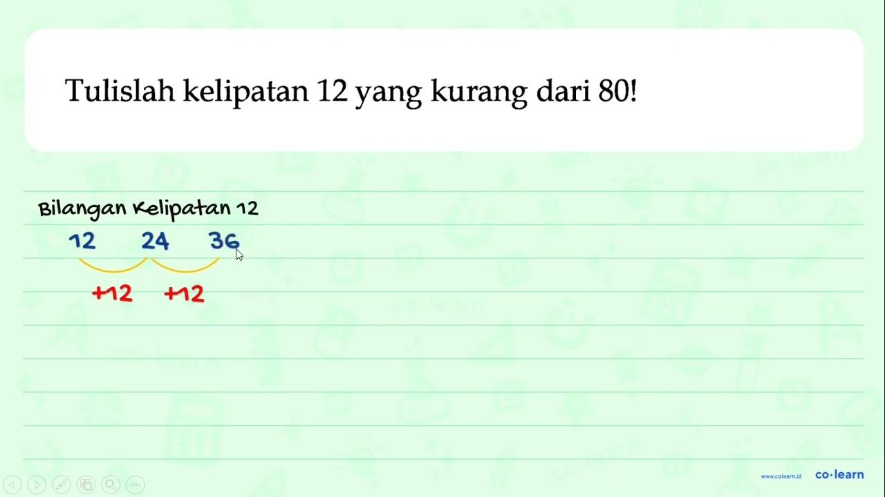 Tulislah kelipatan 12 yang kurang dari 80!