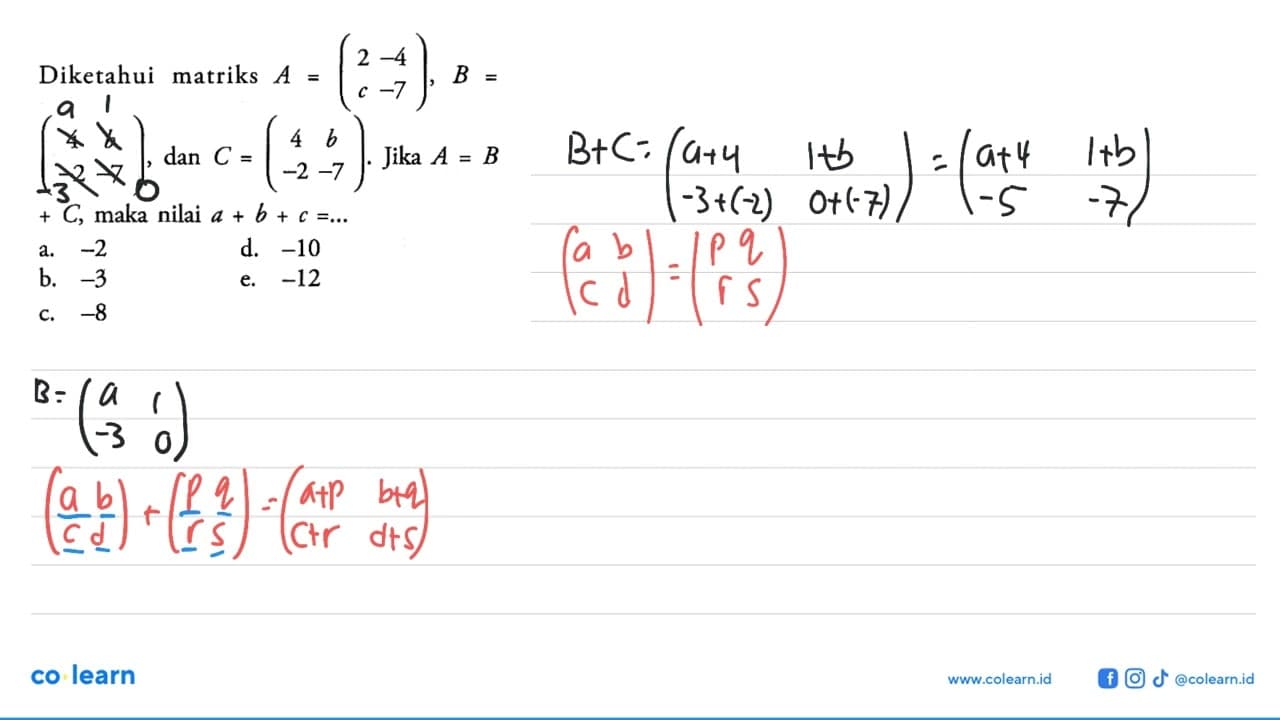 Diketahui matriks A=(2 -4 c -7), B=(4 b -2 -7), dan C=(4 b