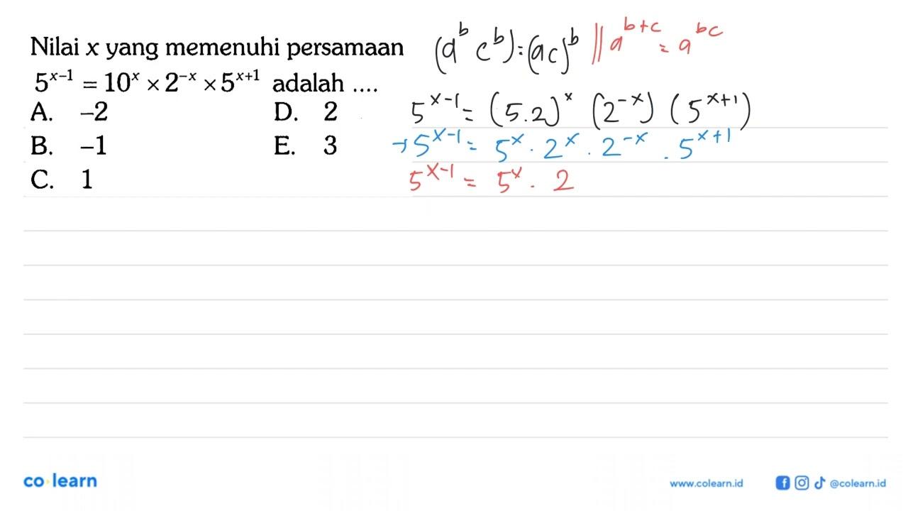 Nilai x yang memenuhi persamaan 5^(x-1)=10^x x 2^-x x