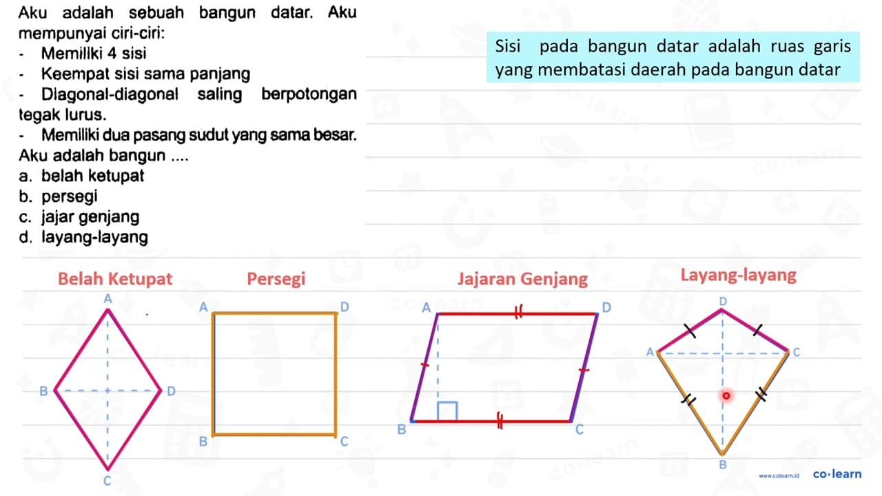 Aku adalah sobuah bangun datar. Aku mempunyai ciri-ciri: -